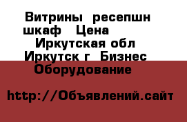 Витрины, ресепшн, шкаф › Цена ­ 1 000 - Иркутская обл., Иркутск г. Бизнес » Оборудование   